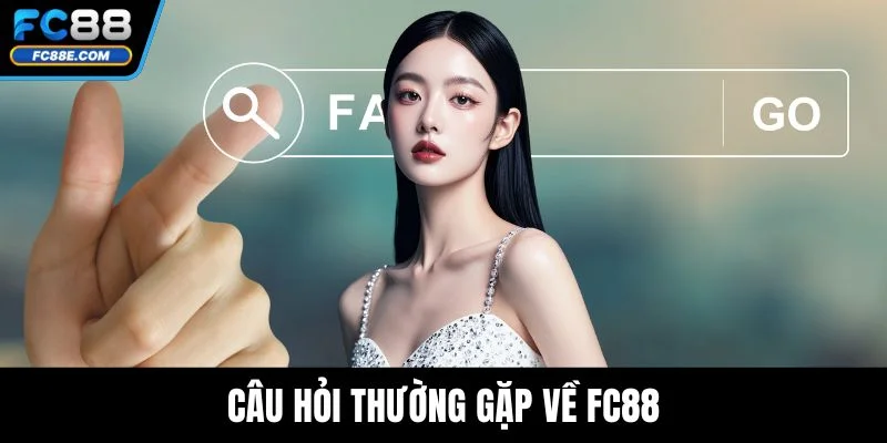 Trang chủ 12 Câu hỏi thường gặp về FC88