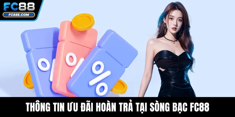Sòng Bài FC88 – Thế Giới Giải Trí Đỉnh Cao Ngay Trong Tầm Tay 4 Thông tin ưu đãi hoàn trả tại sòng bạc FC88