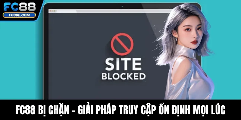 FC88 Bị Chặn - Giải Pháp Truy Cập Ổn Định Mọi Lúc Mọi Nơi 1 FC88 Bị Chặn - Giải Pháp Truy Cập Ổn Định Mọi Lúc Mọi Nơi