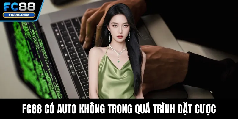 FC88 Có Auto Không - Sự Thật Về Tính Năng Hỗ Trợ Tự Động 2 FC88 có auto không trong quá trình đặt cược