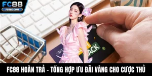 FC88 Hoàn Trả – Tổng Hợp Ưu Đãi Vàng Cho Mọi Cược Thủ