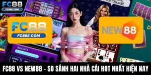 FC88 Vs NEW88 - So Sánh Hai Nhà Cái Hot Nhất Hiện Nay