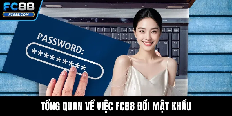 FC88 Đổi Mật Khẩu - 5 Sai Lầm Khiến Bạn Mất Quyền Truy Cập 2 Tổng quan về việc FC88 đổi mật khẩu