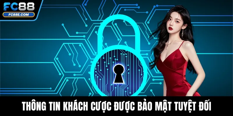 Thông tin khách cược được bảo mật tuyệt đối
