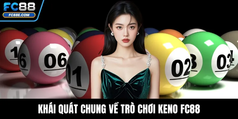 Keno FC88 - Trải Nghiệm Quay Số Nhanh, Dễ Trúng Thưởng 2 Khái quát chung về trò chơi Keno FC88